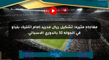 مفاجأة مثيرة: تشكيل ريال مدريد أمام أتلتيك بلباو في الجولة 32 بالدوري الإسباني